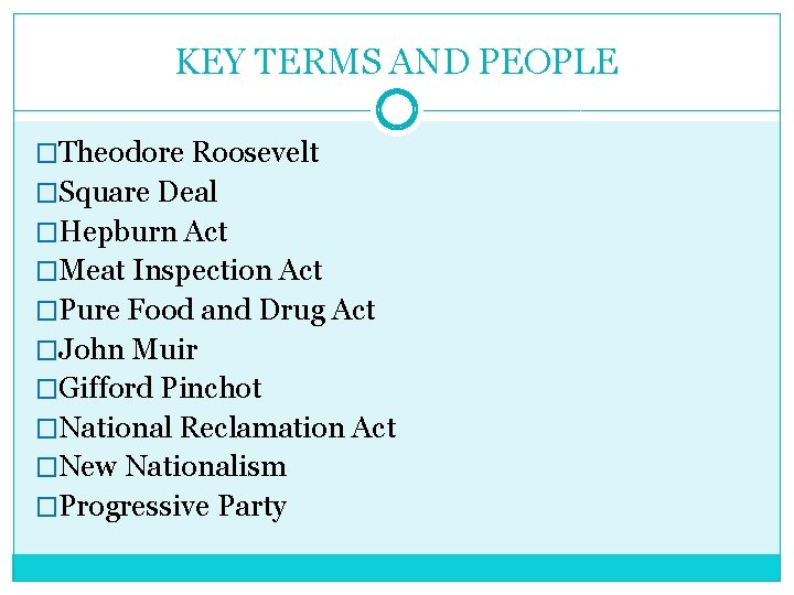 KEY TERMS AND PEOPLE �Theodore Roosevelt �Square Deal �Hepburn Act �Meat Inspection Act �Pure