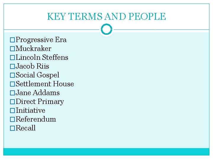 KEY TERMS AND PEOPLE �Progressive Era �Muckraker �Lincoln Steffens �Jacob Riis �Social Gospel �Settlement