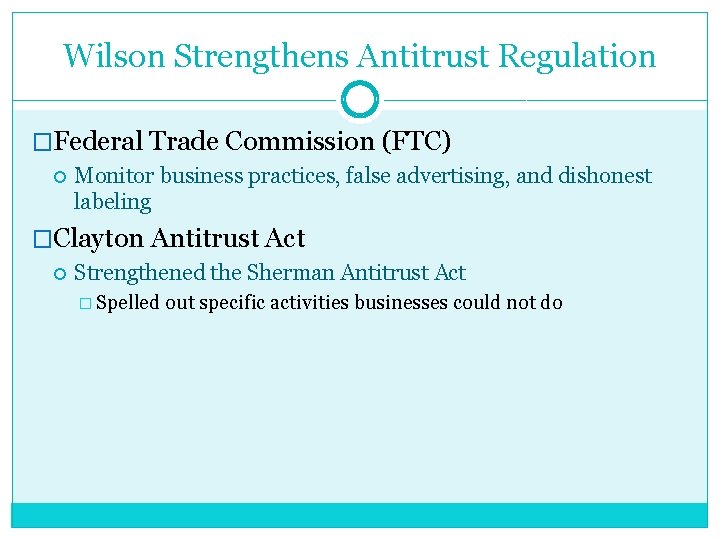 Wilson Strengthens Antitrust Regulation �Federal Trade Commission (FTC) Monitor business practices, false advertising, and