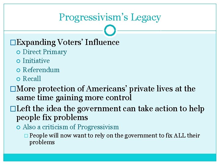 Progressivism’s Legacy �Expanding Voters’ Influence Direct Primary Initiative Referendum Recall �More protection of Americans’