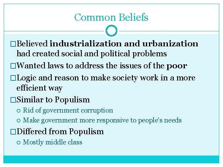 Common Beliefs �Believed industrialization and urbanization had created social and political problems �Wanted laws
