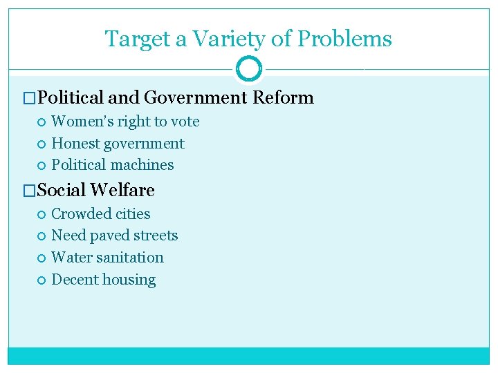 Target a Variety of Problems �Political and Government Reform Women’s right to vote Honest