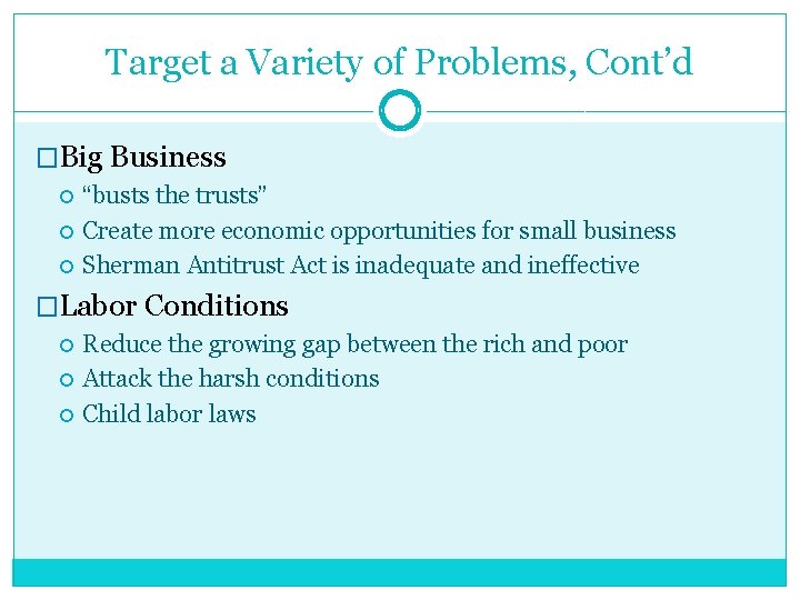 Target a Variety of Problems, Cont’d �Big Business “busts the trusts” Create more economic