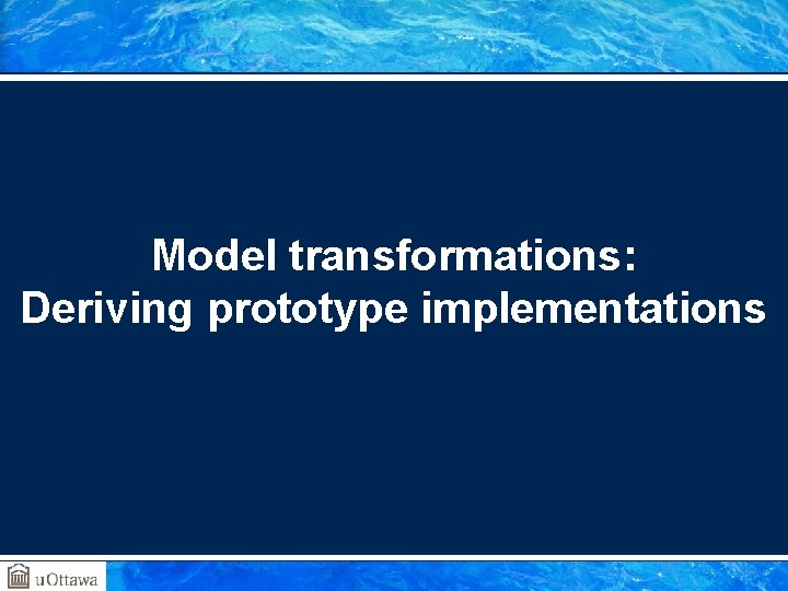 Model transformations: Deriving prototype implementations 