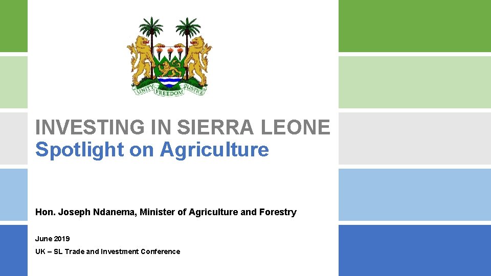 INVESTING IN SIERRA LEONE Spotlight on Agriculture Hon. Joseph Ndanema, Minister of Agriculture and