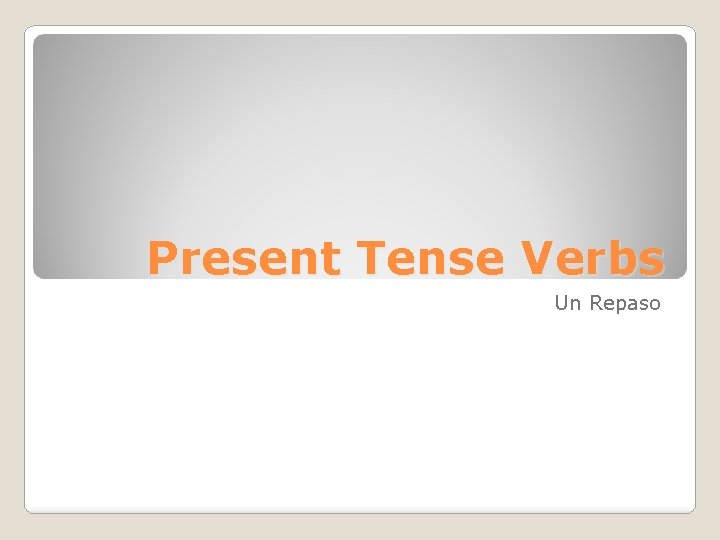 Present Tense Verbs Un Repaso 
