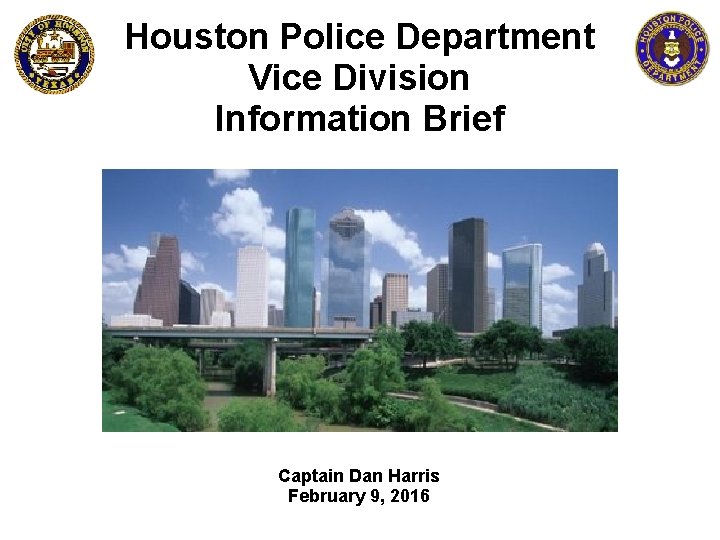 Houston Police Department Vice Division Information Brief Captain Dan Harris February 9, 2016 