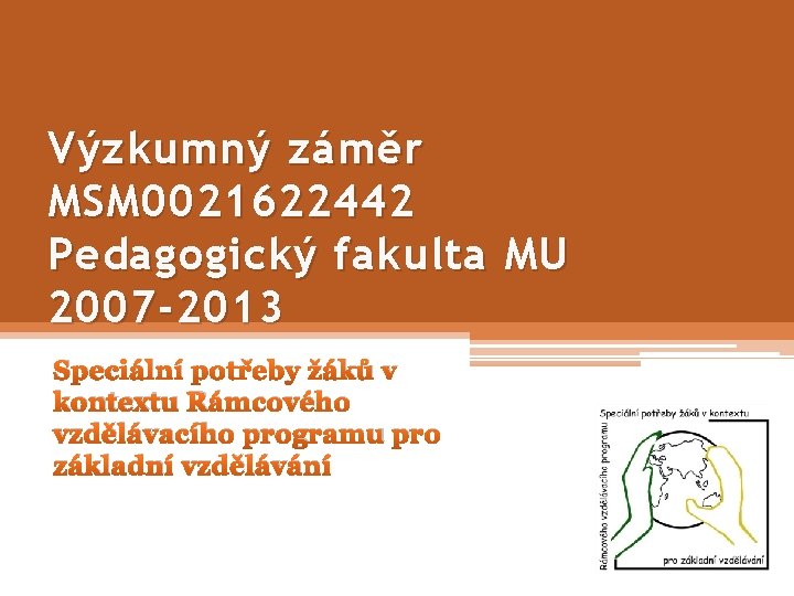 Výzkumný záměr MSM 0021622442 Pedagogický fakulta MU 2007 -2013 Speciální potřeby žáků v kontextu