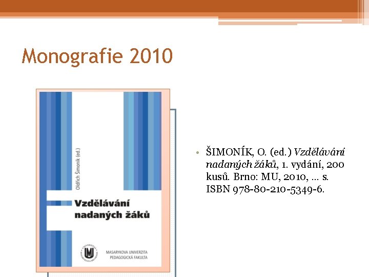 Monografie 2010 • ŠIMONÍK, O. (ed. ) Vzdělávání nadaných žáků, 1. vydání, 200 kusů.