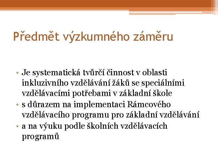 Předmět výzkumného záměru • Je systematická tvůrčí činnost v oblasti inkluzivního vzdělávání žáků se