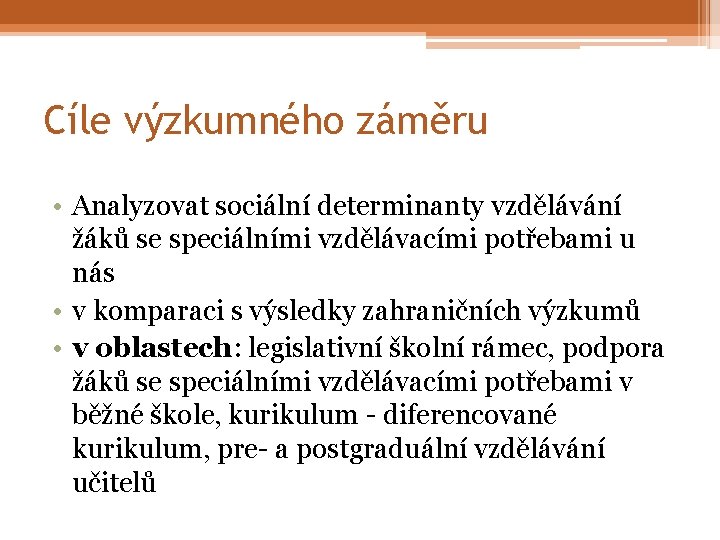 Cíle výzkumného záměru • Analyzovat sociální determinanty vzdělávání žáků se speciálními vzdělávacími potřebami u