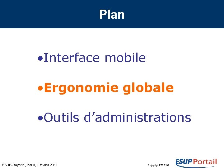 Plan • Interface mobile • Ergonomie globale • Outils d’administrations ESUP-Days 11, Paris, 1