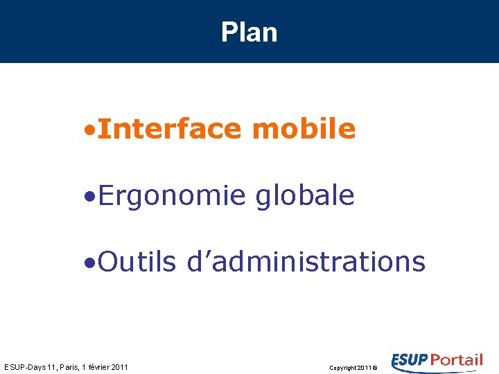 Plan • Interface mobile • Ergonomie globale • Outils d’administrations ESUP-Days 11, Paris, 1