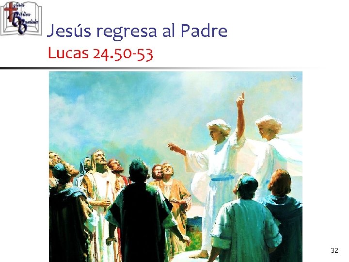 Jesús regresa al Padre Lucas 24. 50 -53 32 