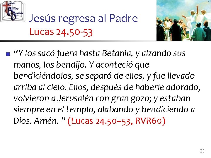 Jesús regresa al Padre Lucas 24. 50 -53 n “Y los sacó fuera hasta