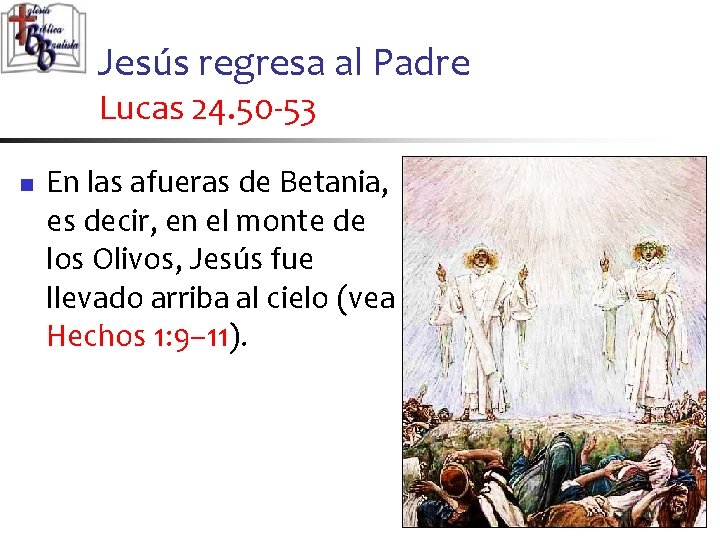 Jesús regresa al Padre Lucas 24. 50 -53 n En las afueras de Betania,