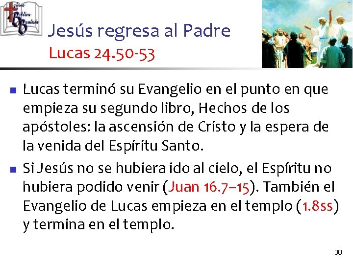 Jesús regresa al Padre Lucas 24. 50 -53 n n Lucas terminó su Evangelio