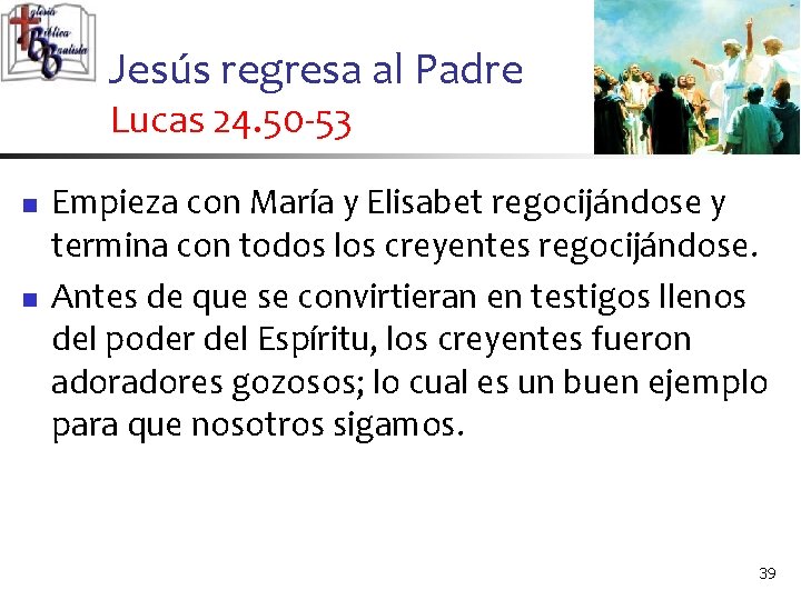Jesús regresa al Padre Lucas 24. 50 -53 n n Empieza con María y