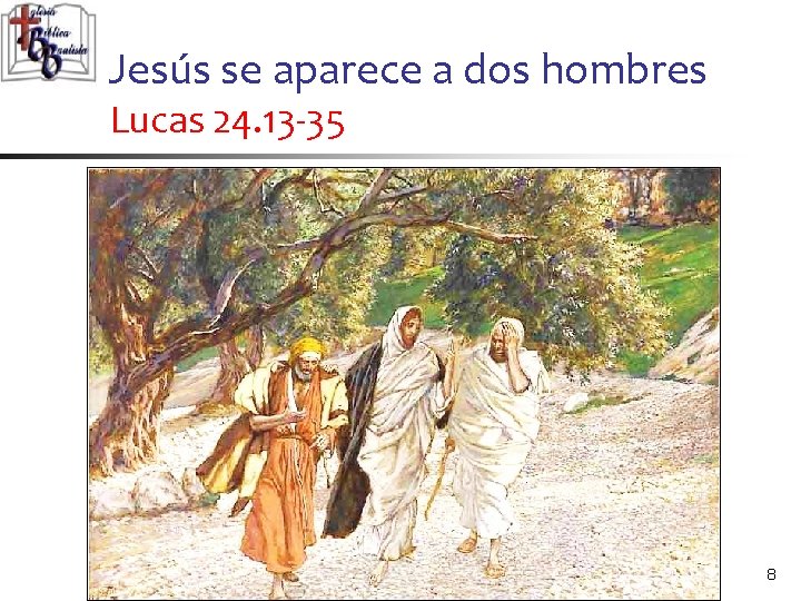 Jesús se aparece a dos hombres Lucas 24. 13 -35 8 