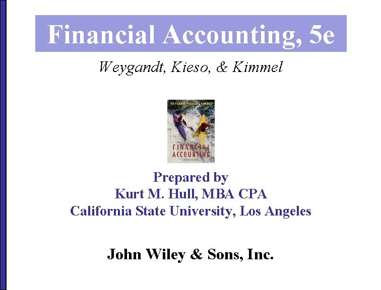 Financial Accounting, 5 e Weygandt, Kieso, & Kimmel Prepared by Kurt M. Hull, MBA