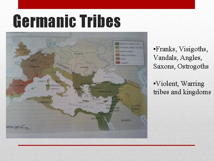Germanic Tribes • Franks, Visigoths, Vandals, Angles, Saxons, Ostrogoths • Violent, Warring tribes and
