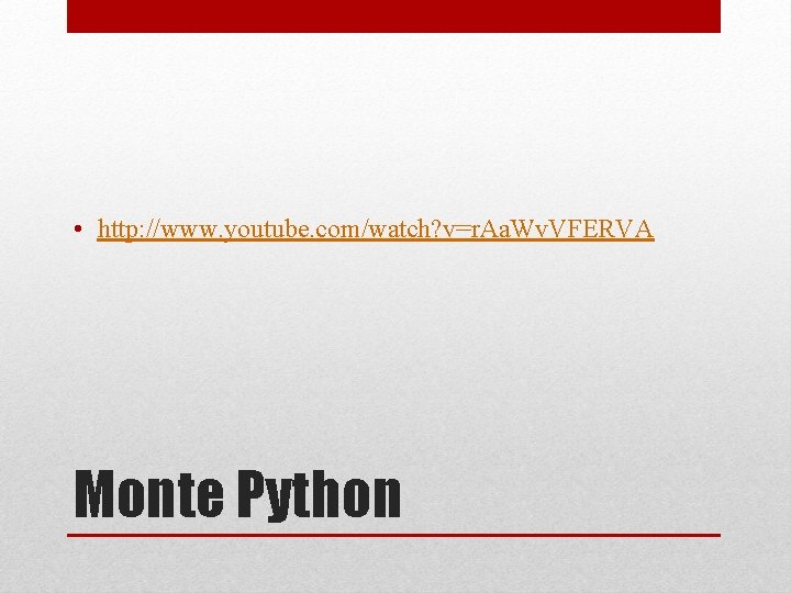  • http: //www. youtube. com/watch? v=r. Aa. Wv. VFERVA Monte Python 