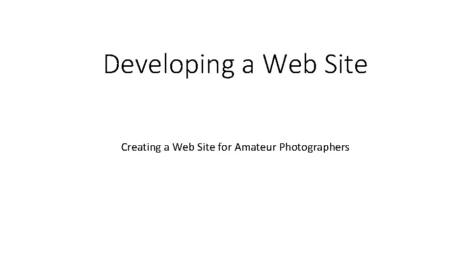 Developing a Web Site Creating a Web Site for Amateur Photographers 