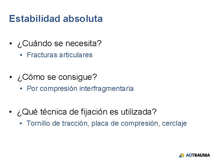 Estabilidad absoluta • ¿Cuándo se necesita? • Fracturas articulares • ¿Cómo se consigue? •