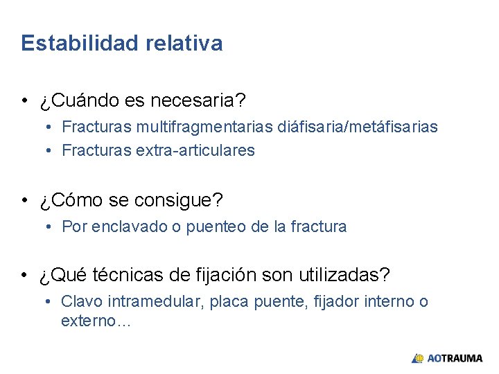 Estabilidad relativa • ¿Cuándo es necesaria? • Fracturas multifragmentarias diáfisaria/metáfisarias • Fracturas extra-articulares •