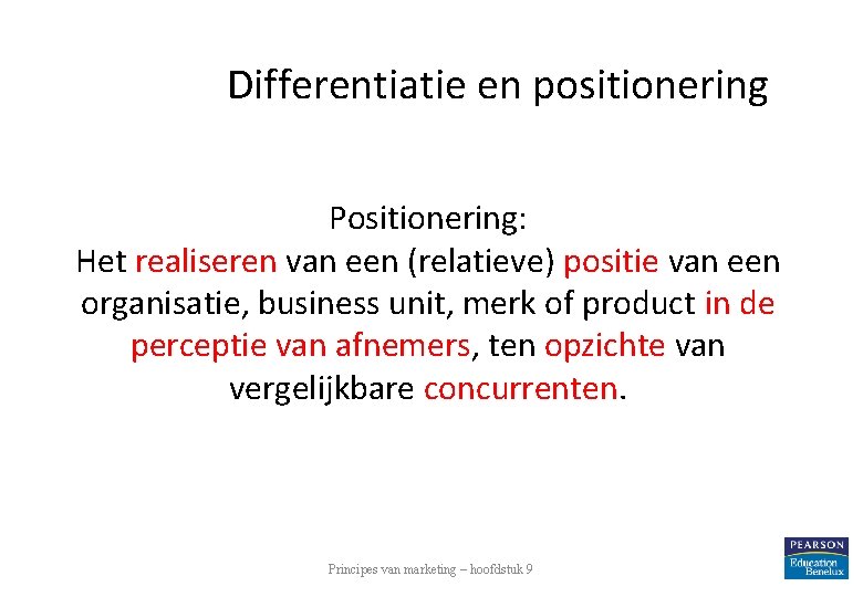 Differentiatie en positionering Positionering: Het realiseren van een (relatieve) positie van een organisatie, business