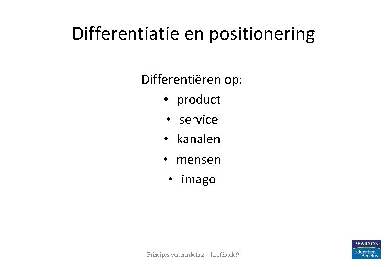 Differentiatie en positionering Differentiëren op: • product • service • kanalen • mensen •