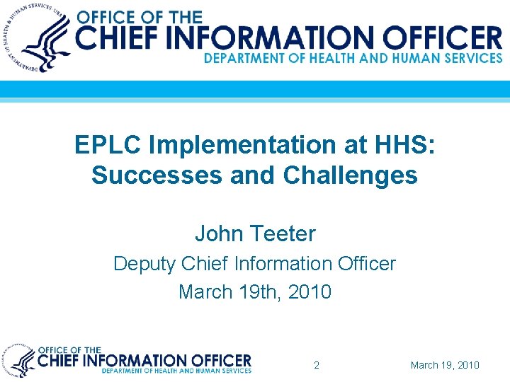 EPLC Implementation at HHS: Successes and Challenges John Teeter Deputy Chief Information Officer March