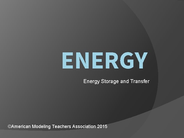 ENERGY Energy Storage and Transfer ©American Modeling Teachers Association 2015 