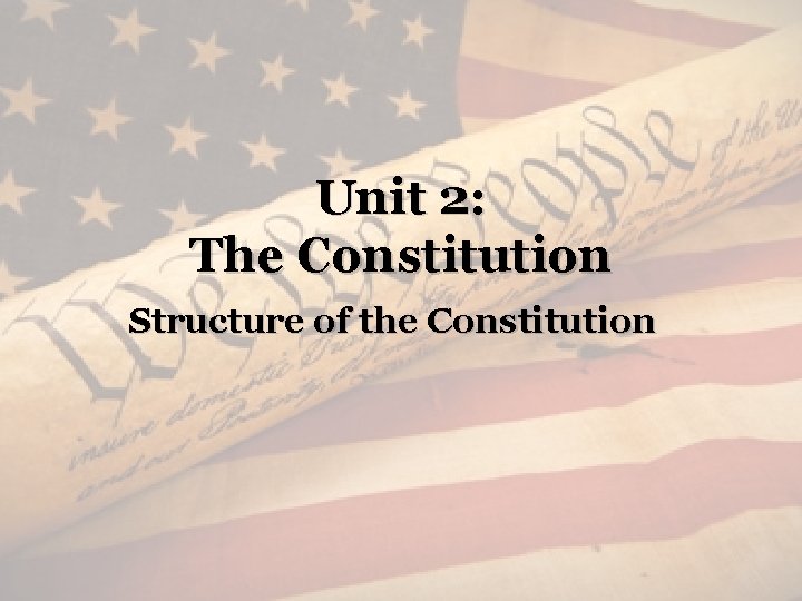 Unit 2: The Constitution Structure of the Constitution 