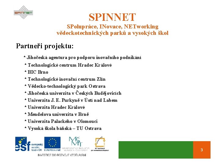 SPINNET SPolupráce, INovace, NETworking vědeckotechnických parků a vysokých škol Partneři projektu: * Jihočeská agentura