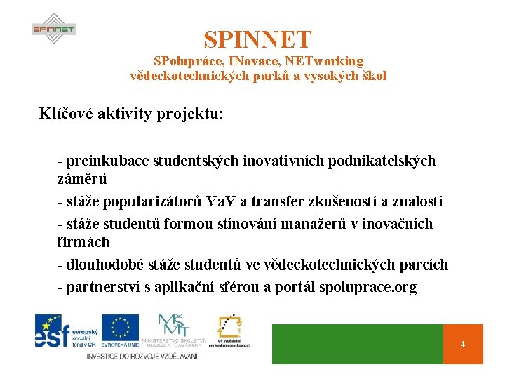 SPINNET SPolupráce, INovace, NETworking vědeckotechnických parků a vysokých škol Klíčové aktivity projektu: - preinkubace