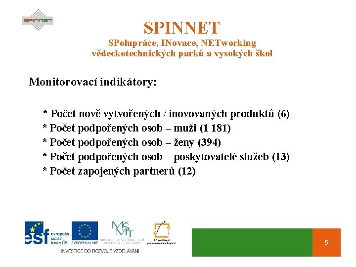 SPINNET SPolupráce, INovace, NETworking vědeckotechnických parků a vysokých škol Monitorovací indikátory: * Počet nově