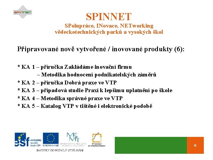 SPINNET SPolupráce, INovace, NETworking vědeckotechnických parků a vysokých škol Připravované nově vytvořené / inovované