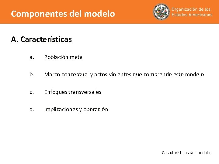 Componentes del modelo A. Características a. Población meta b. Marco conceptual y actos violentos