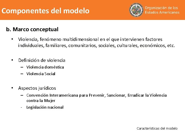 Componentes del modelo b. Marco conceptual • Violencia, fenómeno multidimensional en el que intervienen