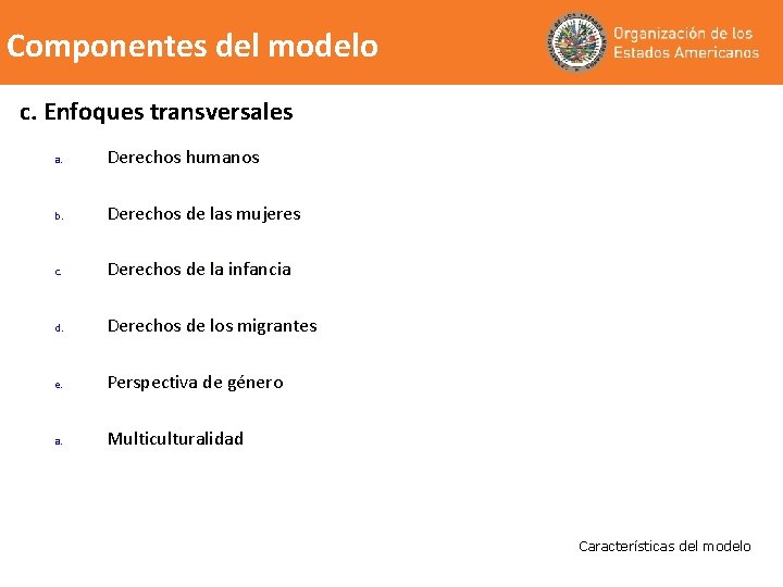 Componentes del modelo c. Enfoques transversales a. Derechos humanos b. Derechos de las mujeres