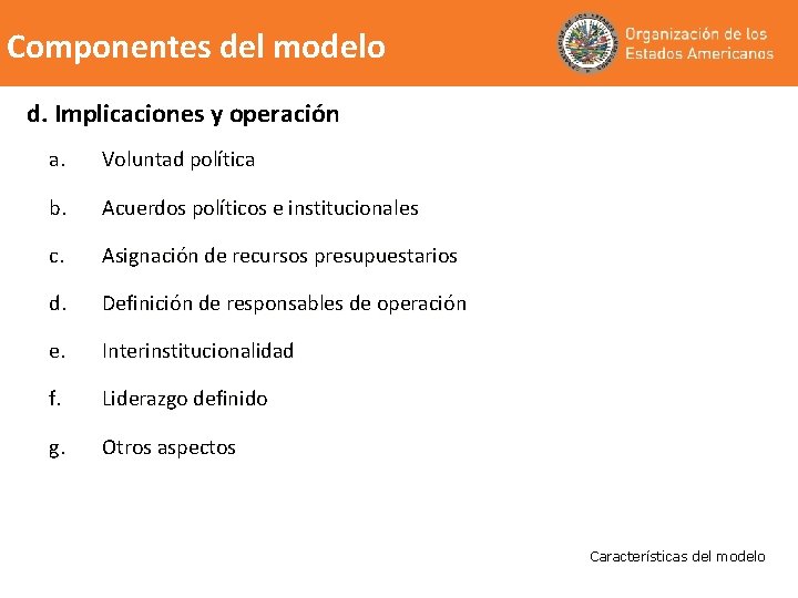 Componentes del modelo d. Implicaciones y operación a. Voluntad política b. Acuerdos políticos e