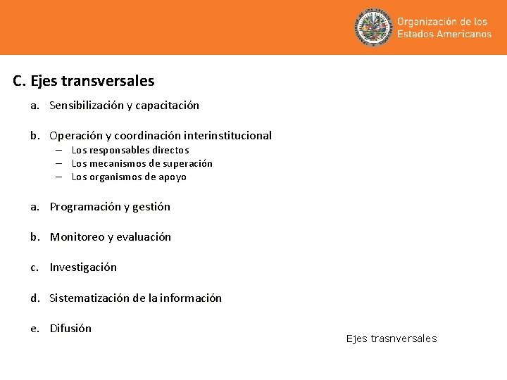 C. Ejes transversales a. Sensibilización y capacitación b. Operación y coordinación interinstitucional – Los
