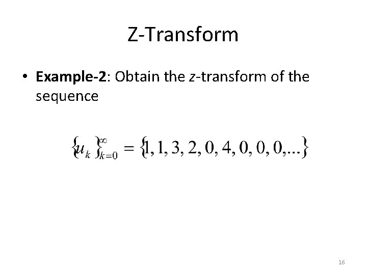 Z-Transform • Example-2: Obtain the z-transform of the sequence 16 