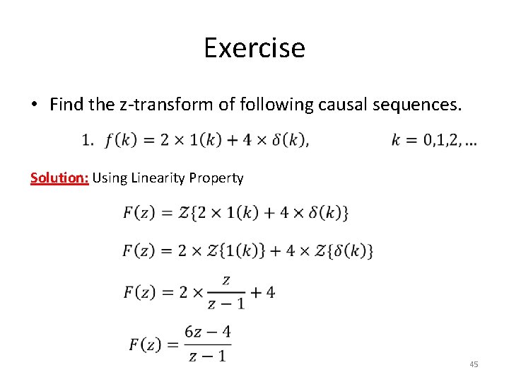 Exercise • Find the z-transform of following causal sequences. Solution: Using Linearity Property 45