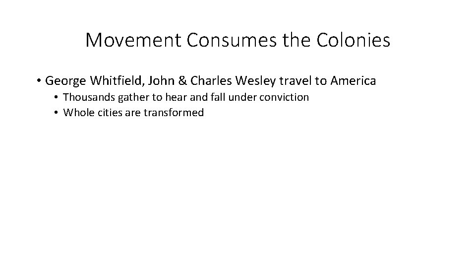 Movement Consumes the Colonies • George Whitfield, John & Charles Wesley travel to America