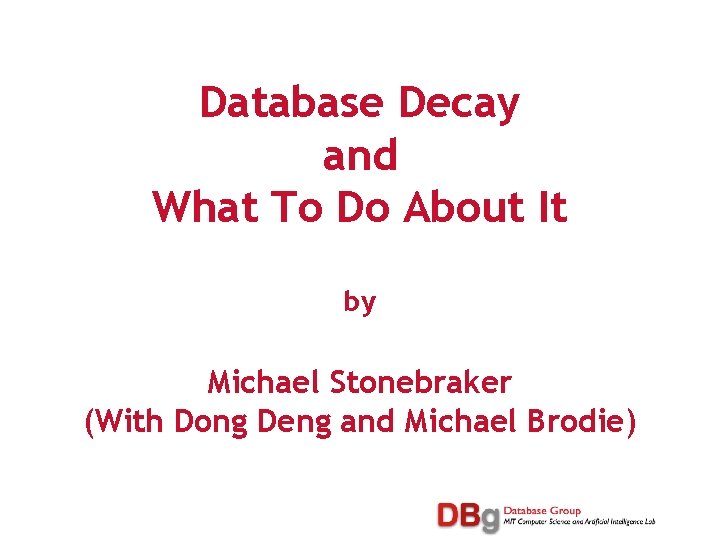 Database Decay and What To Do About It by Michael Stonebraker (With Dong Deng