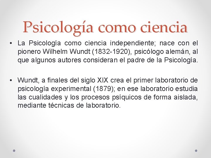 Psicología como ciencia • La Psicología como ciencia independiente; nace con el pionero Wilhelm