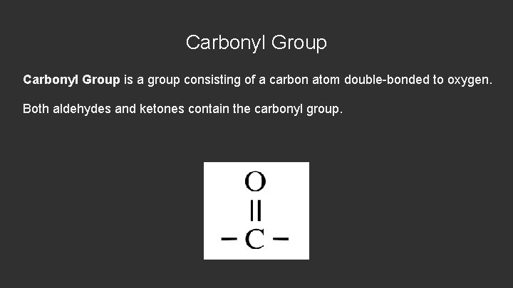 Carbonyl Group is a group consisting of a carbon atom double-bonded to oxygen. Both