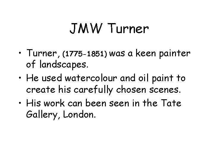 JMW Turner • Turner, (1775 -1851) was a keen painter of landscapes. • He